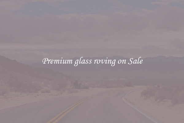 Premium glass roving on Sale