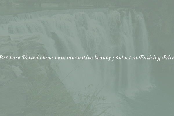 Purchase Vetted china new innovative beauty product at Enticing Prices