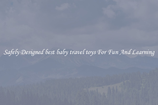 Safely Designed best baby travel toys For Fun And Learning
