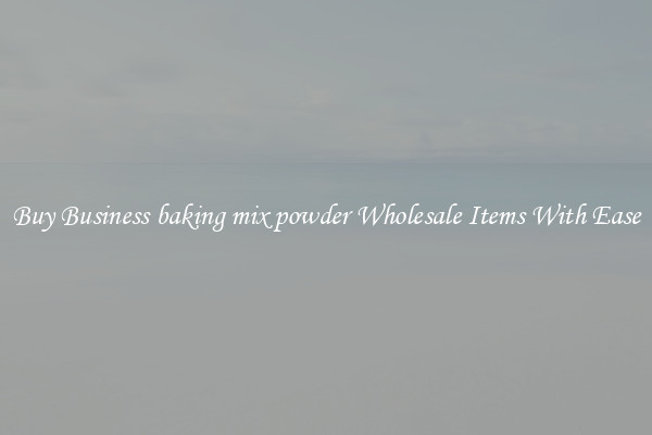 Buy Business baking mix powder Wholesale Items With Ease