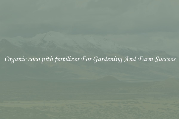 Organic coco pith fertilizer For Gardening And Farm Success