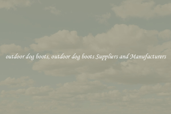 outdoor dog boots, outdoor dog boots Suppliers and Manufacturers