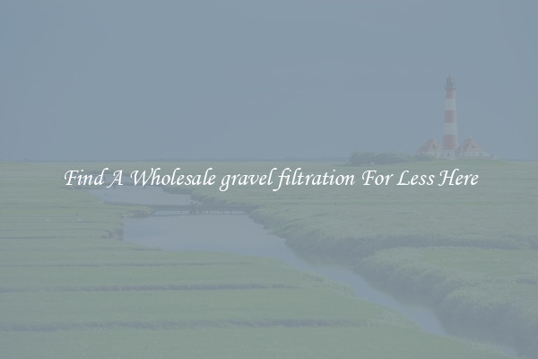 Find A Wholesale gravel filtration For Less Here