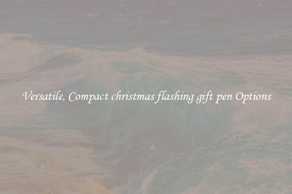 Versatile, Compact christmas flashing gift pen Options