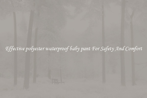 Effective polyester waterproof baby pant For Safety And Comfort
