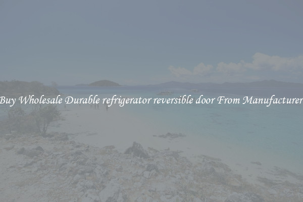 Buy Wholesale Durable refrigerator reversible door From Manufacturers