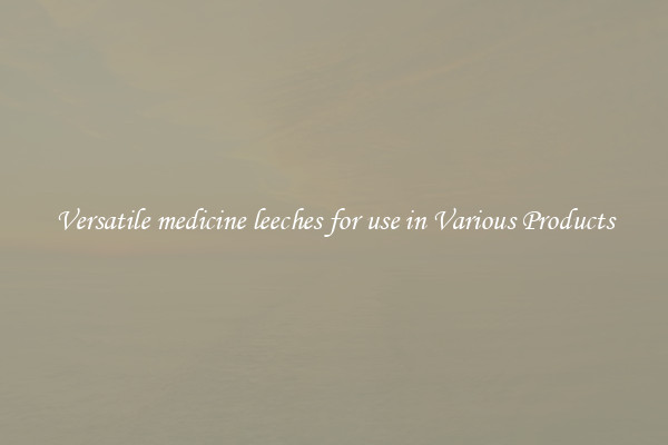 Versatile medicine leeches for use in Various Products