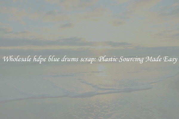Wholesale hdpe blue drums scrap: Plastic Sourcing Made Easy
