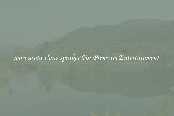 mini santa claus speaker For Premium Entertainment 