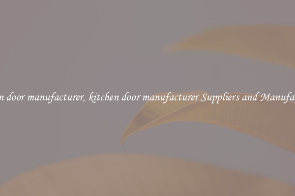 kitchen door manufacturer, kitchen door manufacturer Suppliers and Manufacturers