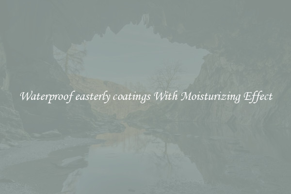 Waterproof easterly coatings With Moisturizing Effect