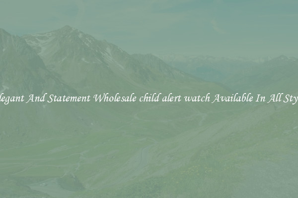 Elegant And Statement Wholesale child alert watch Available In All Styles