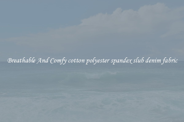 Breathable And Comfy cotton polyester spandex slub denim fabric