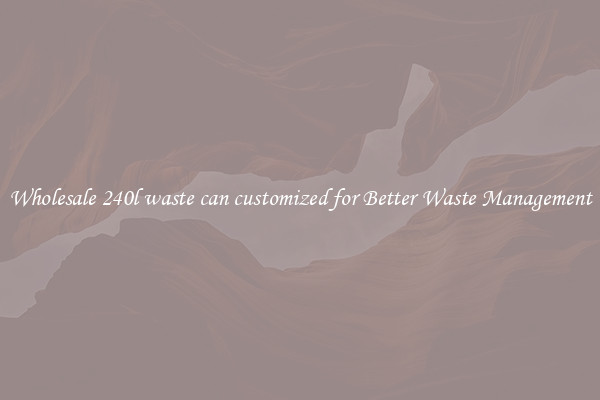 Wholesale 240l waste can customized for Better Waste Management