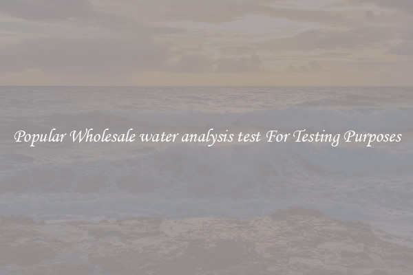 Popular Wholesale water analysis test For Testing Purposes