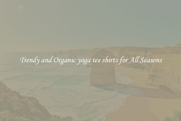 Trendy and Organic yoga tee shirts for All Seasons