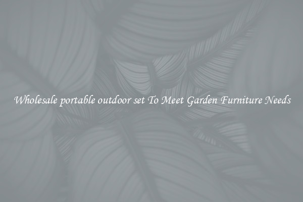 Wholesale portable outdoor set To Meet Garden Furniture Needs