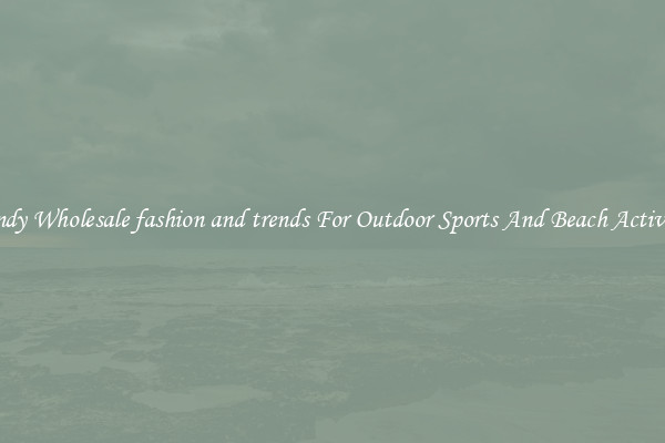Trendy Wholesale fashion and trends For Outdoor Sports And Beach Activities
