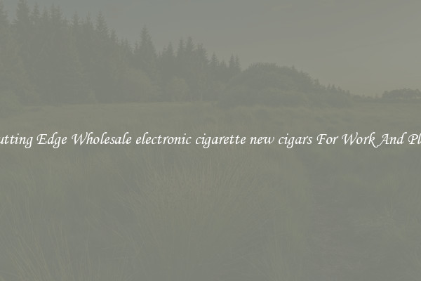 Cutting Edge Wholesale electronic cigarette new cigars For Work And Play
