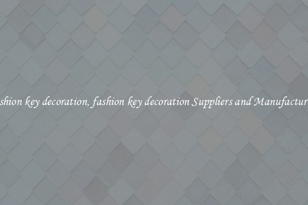 fashion key decoration, fashion key decoration Suppliers and Manufacturers