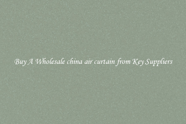 Buy A Wholesale china air curtain from Key Suppliers