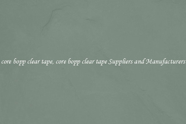 core bopp clear tape, core bopp clear tape Suppliers and Manufacturers