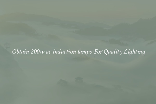 Obtain 200w ac induction lamps For Quality Lighting