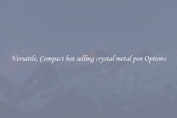 Versatile, Compact hot selling crystal metal pen Options