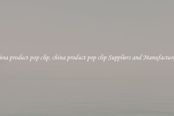 china product pop clip, china product pop clip Suppliers and Manufacturers