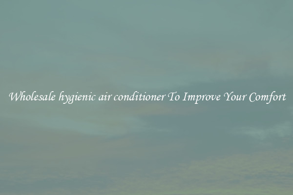 Wholesale hygienic air conditioner To Improve Your Comfort