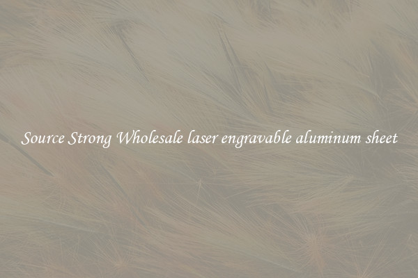 Source Strong Wholesale laser engravable aluminum sheet