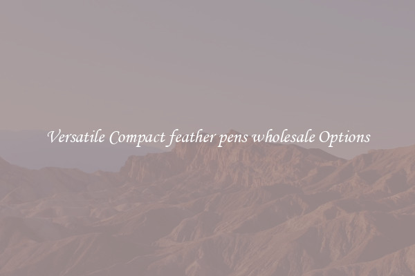 Versatile Compact feather pens wholesale Options