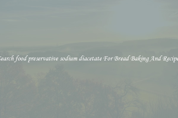 Search food preservative sodium diacetate For Bread Baking And Recipes