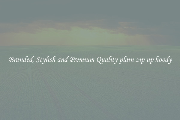 Branded, Stylish and Premium Quality plain zip up hoody