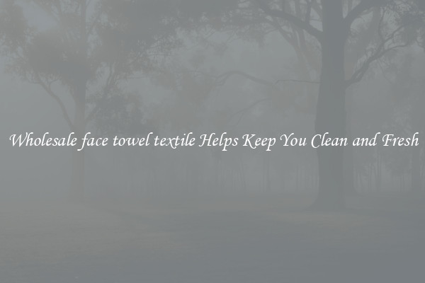 Wholesale face towel textile Helps Keep You Clean and Fresh