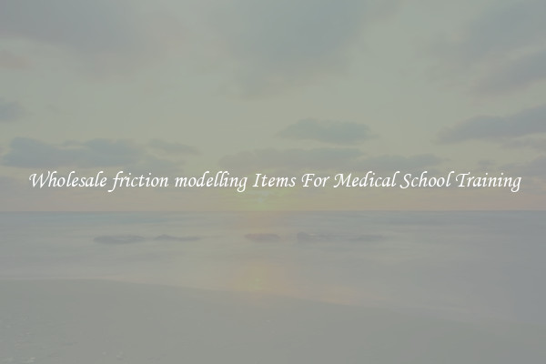 Wholesale friction modelling Items For Medical School Training