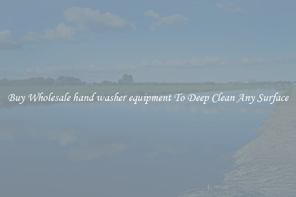 Buy Wholesale hand washer equipment To Deep Clean Any Surface