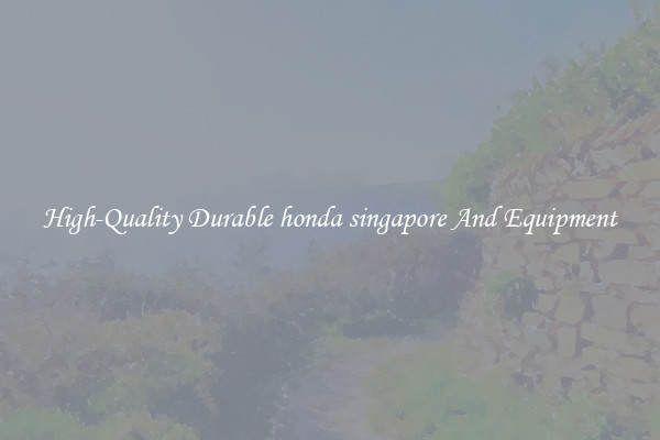 High-Quality Durable honda singapore And Equipment