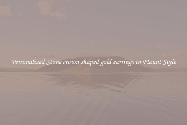 Personalized Stone crown shaped gold earrings to Flaunt Style