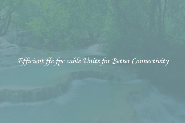 Efficient ffc fpc cable Units for Better Connectivity