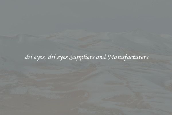 dri eyes, dri eyes Suppliers and Manufacturers