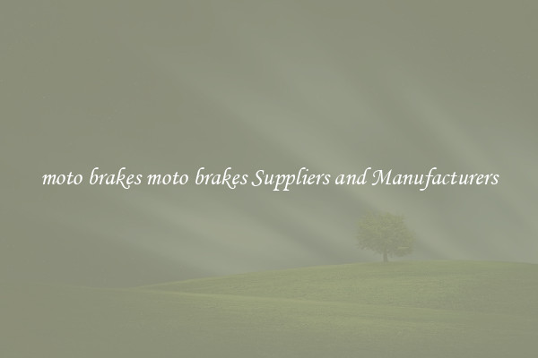moto brakes moto brakes Suppliers and Manufacturers