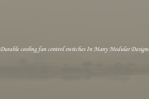 Durable cooling fan control switches In Many Modular Designs