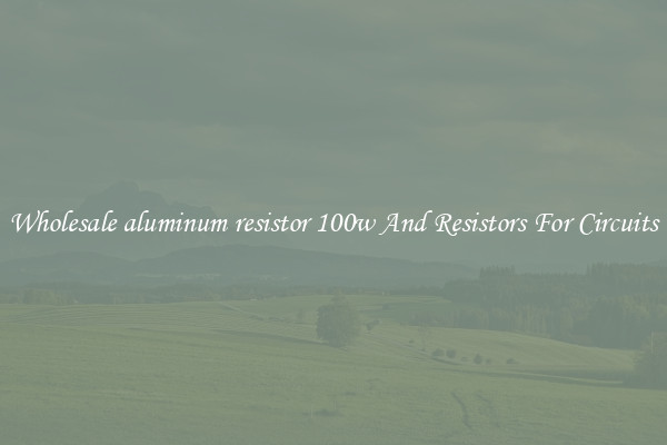 Wholesale aluminum resistor 100w And Resistors For Circuits