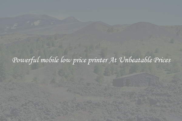 Powerful mobile low price printer At Unbeatable Prices