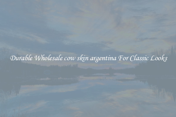 Durable Wholesale cow skin argentina For Classic Looks