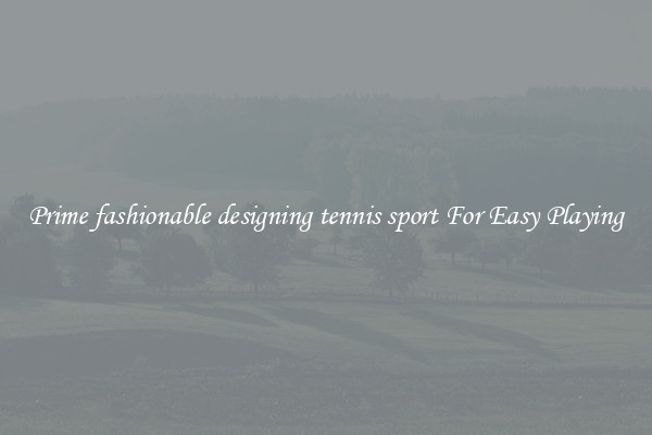 Prime fashionable designing tennis sport For Easy Playing