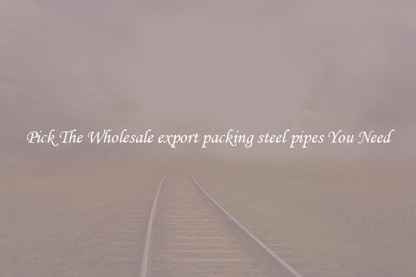 Pick The Wholesale export packing steel pipes You Need