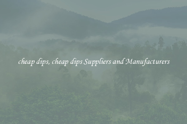 cheap dips, cheap dips Suppliers and Manufacturers