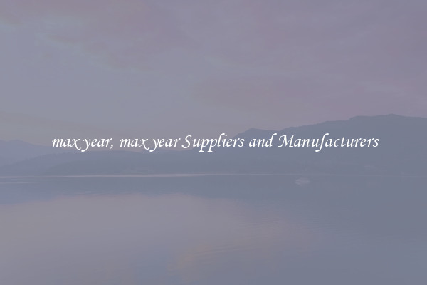 max year, max year Suppliers and Manufacturers